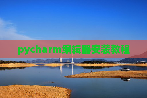 pycharm编辑器安装教程 pycharm编辑器安装教程